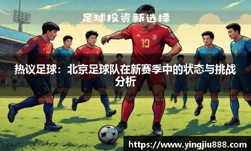 热议足球：北京足球队在新赛季中的状态与挑战分析