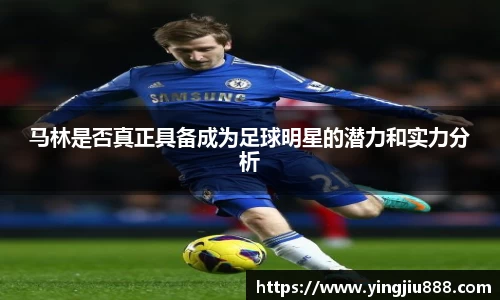 马林是否真正具备成为足球明星的潜力和实力分析