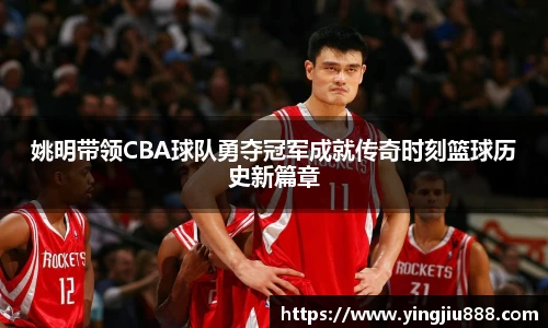 姚明带领CBA球队勇夺冠军成就传奇时刻篮球历史新篇章