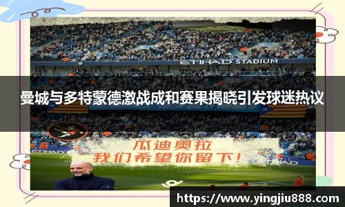 曼城与多特蒙德激战成和赛果揭晓引发球迷热议