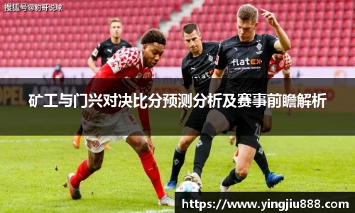 矿工与门兴对决比分预测分析及赛事前瞻解析